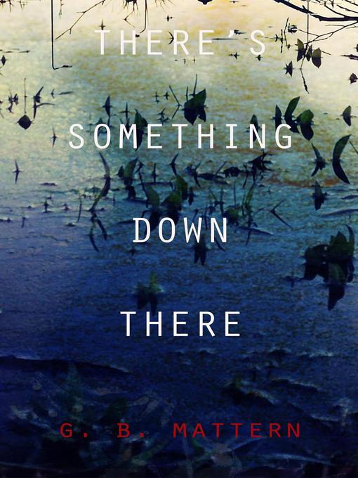 Title details for There's Something Down There by G. B. Mattern - Available